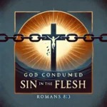 What does it mean that God “condemned sin in the flesh” (Romans 8:3)?